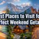 Best Places to Visit for a Perfect Weekend Getaway